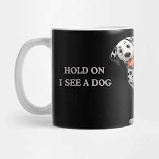 Hold On I See a Dog Dalmatian Dog Mug